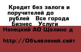 Кредит без залога и поручителей до 300.000 рублей - Все города Бизнес » Услуги   . Ненецкий АО,Щелино д.